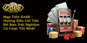 Nap Tien Go88 Huong Dan Chi Tiet E Ban Trai Nghiem Ca Cuoc Tot Nhat
