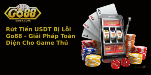 Rut Tien Usdt Bi Loi Go88 Giai Phap Toan Dien Cho Game Thu